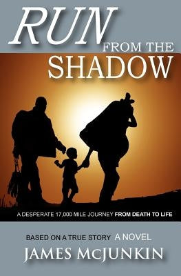 Run From The Shadow: A 17,000 mile journey from death to life, an amazing triumpth of Christian faith by McJunkin, James