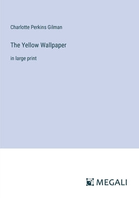 The Yellow Wallpaper: in large print by Gilman, Charlotte Perkins