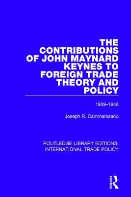 The Contributions of John Maynard Keynes to Foreign Trade Theory and Policy, 1909-1946 by Cammarosano, Joseph R.