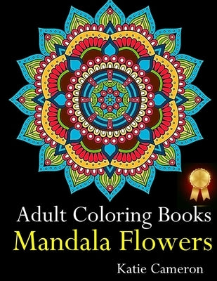 Adult Coloring Books Mandala Flowers: The Perfect Stress Antidote: Anti-Stress Mandala Floral Patterns, Mandala Flowers Intricate Designs, Paisley and by Cameron, Katie