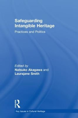 Safeguarding Intangible Heritage: Practices and Politics by Akagawa, Natsuko