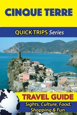 Cinque Terre Travel Guide (Quick Trips Series): Sights, Culture, Food, Shopping & Fun by Coleman, Sara