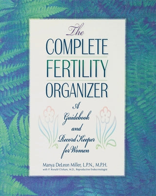 The Complete Fertility Organizer: A Guidebook and Record Keeper for Women by Miller, Manya DeLeon