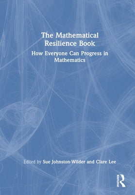 The Mathematical Resilience Book: How Everyone Can Progress in Mathematics by Johnston-Wilder, Sue