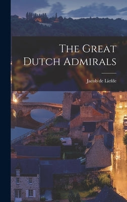 The Great Dutch Admirals by Liefde, Jacob De