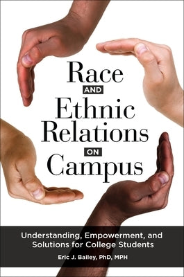 Race and Ethnic Relations on Campus: Understanding, Empowerment, and Solutions for College Students by Bailey, Eric J.