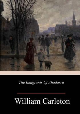 The Emigrants Of Ahadarra by Carleton, William
