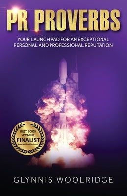 PR Proverbs: Your Launch Pad for an Exceptional Personal and Professional Reputation by Woolridge, Glynnis