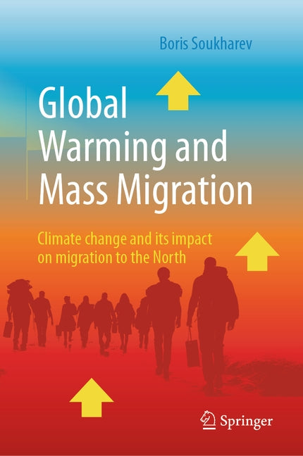 Global Warming and Mass Migration: Climate Change and Its Impact on Migration to the North by Soukharev, Boris