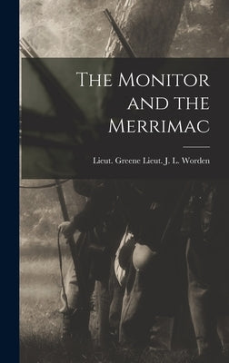 The Monitor and the Merrimac by J. L. Worden, Lieut Greene Lieut