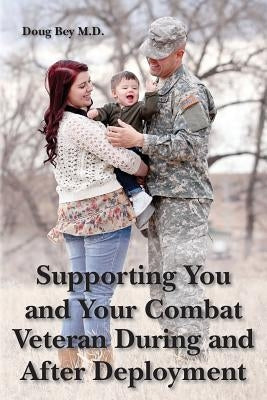 Supporting You and Your Combat Veteran During and After Deployment by Bey M. D., Doug