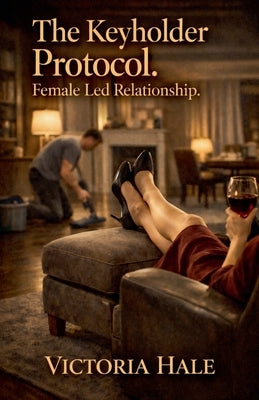 The Keyholder Protocol. Female Led Relationship. by Hale, Victoria