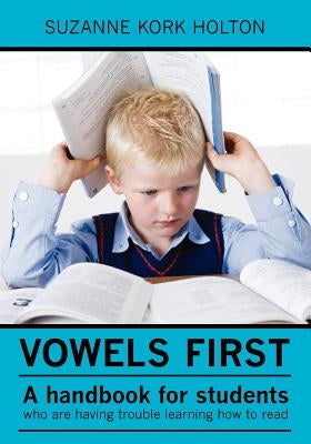 Vowels First: A handbook for students who are having trouble learning how to read by Holton, Suzanne Kork