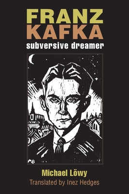Franz Kafka: Subversive Dreamer by Lowy, Michael