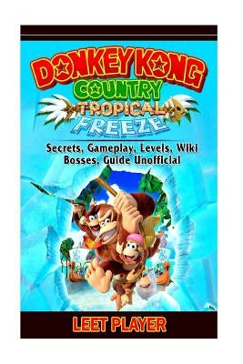 Donkey Kong Country Tropical Freeze, Secrets, Gameplay, Levels, Wiki, Bosses, Gu by Player, Leet