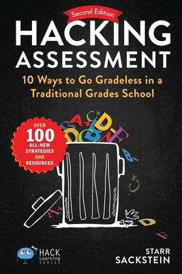 Hacking Assessment: 10 Ways to Go Gradeless in a Traditional Grades School by Sackstein, Starr