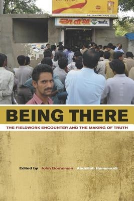 Being There: The Fieldwork Encounter and the Making of Truth by Borneman, John