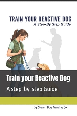 Train your Reactive Dog: A step-by-step Guide by Nyarko Gyau, Benjamin