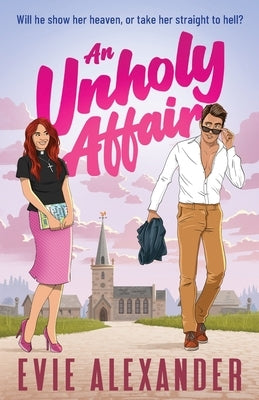 An Unholy Affair: A Forbidden Love, Steamy, Small-Town Romantic Comedy by Alexander, Evie