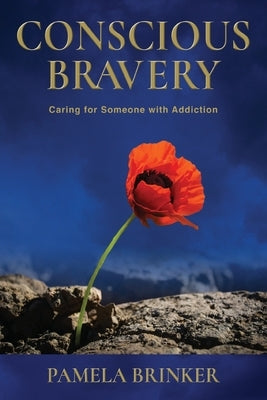 Conscious Bravery: Caring For Someone with Addiction by Brinker, Pamela