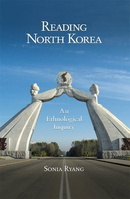 Reading North Korea: An Ethnological Inquiry by Ryang, Sonia