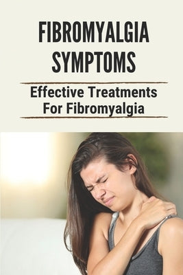 Fibromyalgia Symptoms: Effective Treatments For Fibromyalgia: Effective Treatments For Fibromyalgia by Zavodny, Delia