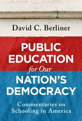Public Education for Our Nation's Democracy: Commentaries on Schooling in America by Berliner, David C.