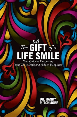 The Gift of a Life Smile: Your Guide to Uncovering Your White Smile and Hidden Happiness by Mitchmore, Randy