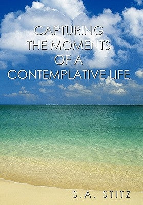 Capturing the Moments of a Contemplative Life by Stitz, S. a.
