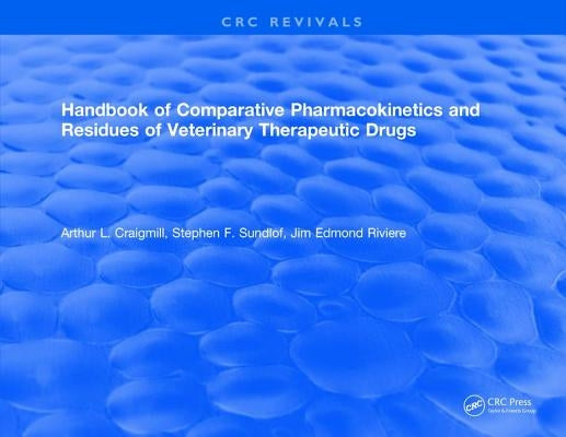Handbook of Comparative Pharmacokinetics and Residues of Veterinary Therapeutic Drugs by Craigmill, Arthur L.