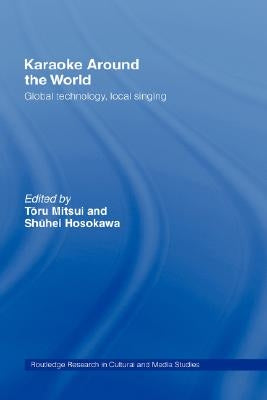 Karaoke Around the World: Global Technology, Local Singing by Hosokawa, Shuhei
