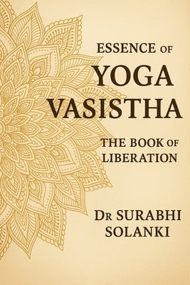 Essence of Yoga Vasistha - The Book of Liberation: Yoga Vasistha Book by Solanki, Surabhi