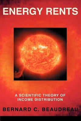 Energy Rents: A Scientific Theory of Income Distribution by Beaudreau, Bernard C.