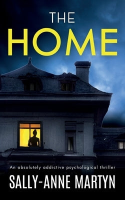 THE HOME an absolutely addictive psychological thriller by Martyn, Sally-Anne