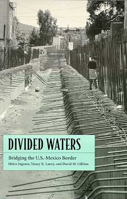 Divided Waters: Bridging the U.S.-Mexico Border by Ingram, Helen