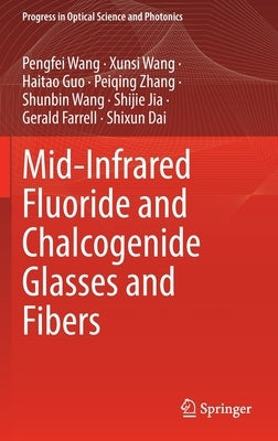 Mid-Infrared Fluoride and Chalcogenide Glasses and Fibers by Wang, Pengfei