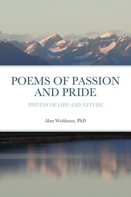 Poems of Passion and Pride: Photos of Life and Nature by Wohlman, Alan