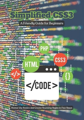 Simplified CSS3: A Friendly Guide for Beginners, Master the Basics and Create Stunning Styles in Few Steps by Dvz, Editorial