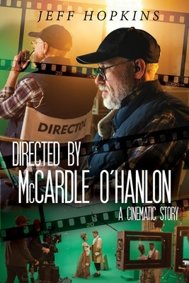 Directed by McCardle O'Hanlon: A Cinematic Story by Hopkins, Jeff