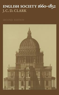 English Society, 1660-1832: Religion, Ideology and Politics During the Ancien Régime by Clark, J. C. D.