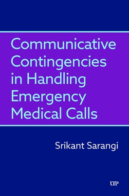 Communicative Contingencies in Handling Emergency Medical Calls by Sarangi, Srikant
