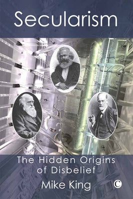 Secularism: The Hidden Origins of Disbelief by King, Mike