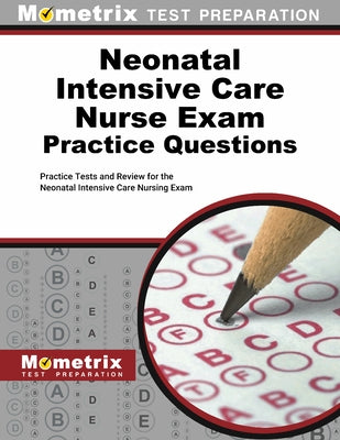 Neonatal Intensive Care Nurse Exam Practice Questions: Practice Tests and Review for the Neonatal Intensive Care Nursing Exam by Mometrix