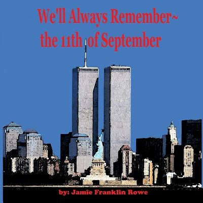 We'll Always Remember the 11th of September by Rowe, Jamie Franklin