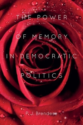 The Power of Memory in Democratic Politics by Brendese, P. J.