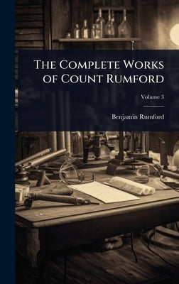 The Complete Works of Count Rumford by Rumford, Benjamin