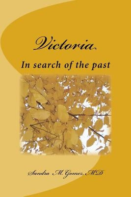 Victoria, In search of the past: In search of the past by Gomez MD, Sandra M.