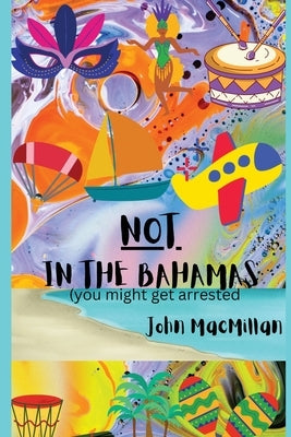 NOT in the Bahamas (You Might Get Arrested) by MacMillan, John