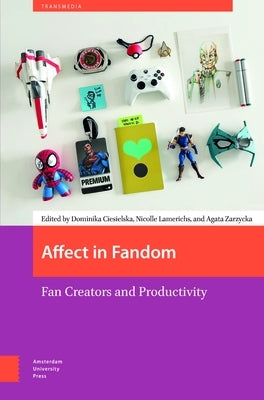 Affect in Fandom: Fan Creators and Productivity by Ciesielska, Dominika