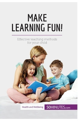 Make Learning Fun!: Effective teaching methods for your child by 50minutes